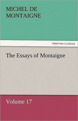 The Essays of Montaigne - Volume 17 de Michel de Montaigne