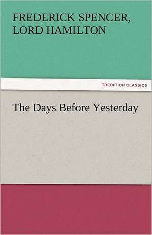 The Days Before Yesterday de Lord Frederick Spencer Hamilton