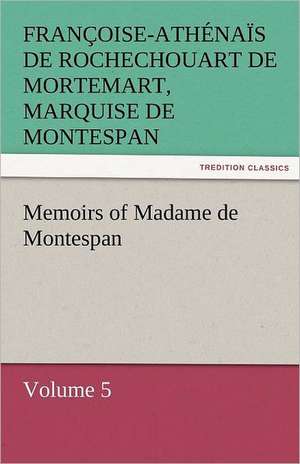 Memoirs of Madame de Montespan - Volume 5 de marquise de Montespan, Françoise-Athénaïs de Rochechouart de Mortemart