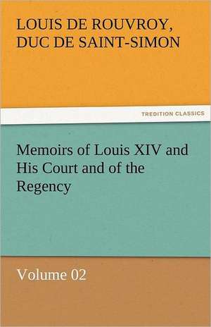 Memoirs of Louis XIV and His Court and of the Regency - Volume 02 de duc de Saint Simon Louis De Rouvroy