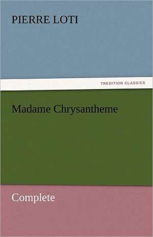 Madame Chrysantheme - Complete de Pierre Loti