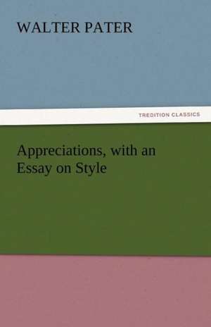 Appreciations, with an Essay on Style de Walter Pater