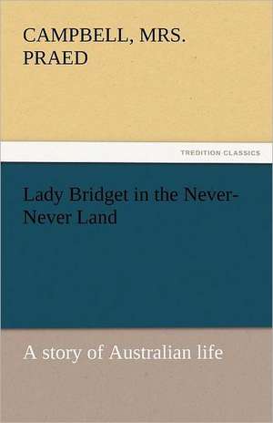 Lady Bridget in the Never-Never Land: A Story of Australian Life de Campbell Praed