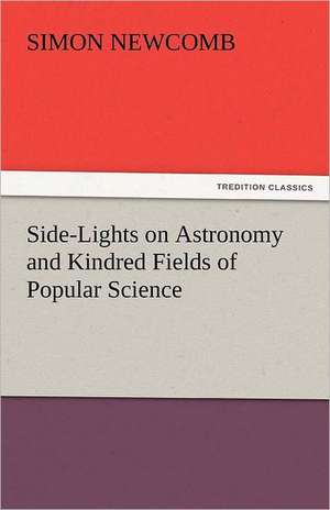 Side-Lights on Astronomy and Kindred Fields of Popular Science de Simon Newcomb