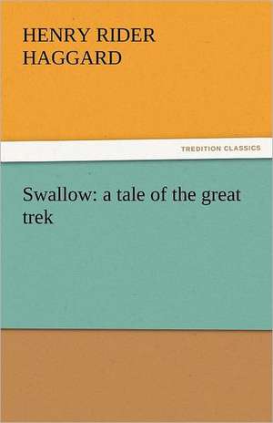 Swallow: A Tale of the Great Trek de Henry Rider Haggard