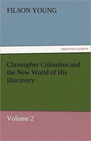 Christopher Columbus and the New World of His Discovery - Volume 2 de Filson Young