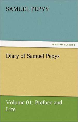 Diary of Samuel Pepys - Volume 01: Preface and Life de Samuel Pepys