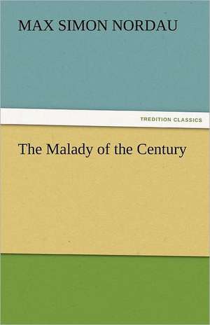 The Malady of the Century de Max Simon Nordau