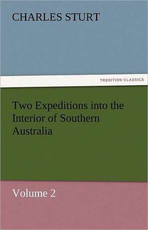 Two Expeditions Into the Interior of Southern Australia - Volume 2: Or, the Clue of Life - Volume 2 de CHARLES STURT