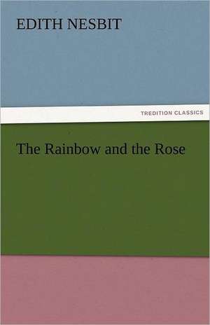 The Rainbow and the Rose de E. (Edith) Nesbit