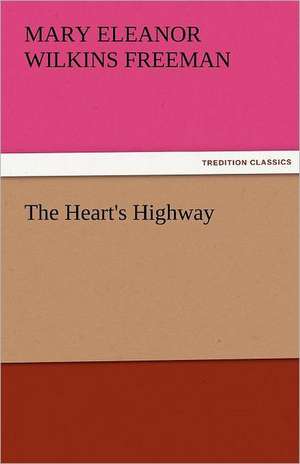 The Heart's Highway de Mary Eleanor Wilkins Freeman