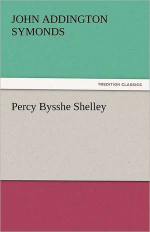 Percy Bysshe Shelley de John Addington Symonds