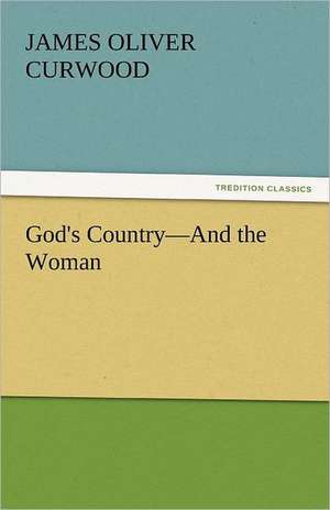 God's Country-And the Woman de James Oliver Curwood