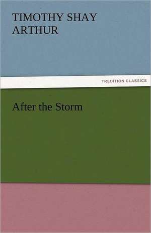 After the Storm de T. S. (Timothy Shay) Arthur