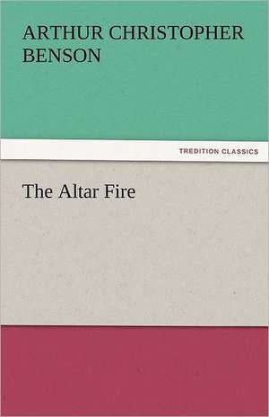 The Altar Fire de Arthur Christopher Benson