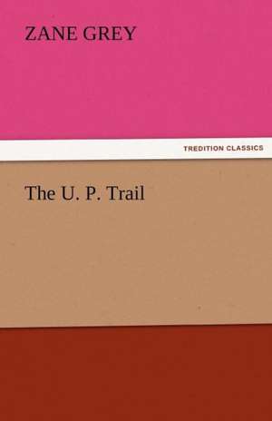 The U. P. Trail de Zane Grey