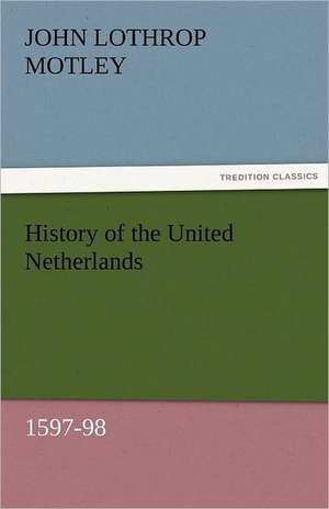 History of the United Netherlands, 1597-98 de John Lothrop Motley