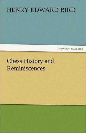 Chess History and Reminiscences de H. E. (Henry Edward) Bird