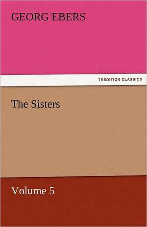 The Sisters - Volume 5 de Georg Ebers