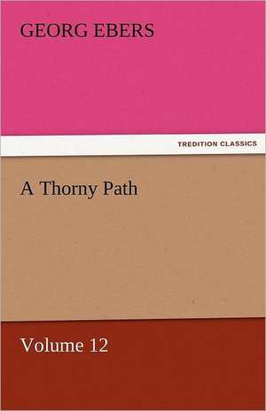 A Thorny Path - Volume 12 de Georg Ebers