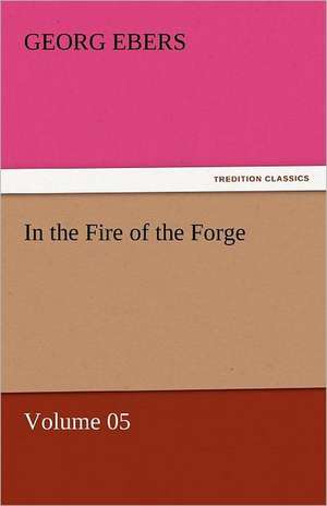 In the Fire of the Forge - Volume 05 de Georg Ebers