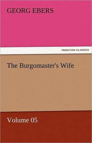 The Burgomaster's Wife - Volume 05 de Georg Ebers