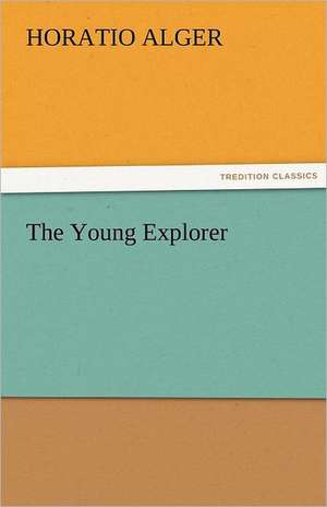 The Young Explorer de Horatio Alger