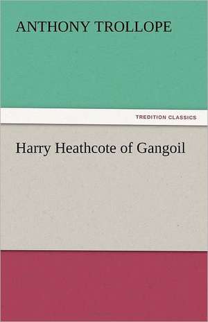 Harry Heathcote of Gangoil de Anthony Trollope