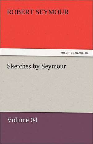 Sketches by Seymour - Volume 04 de Robert Seymour