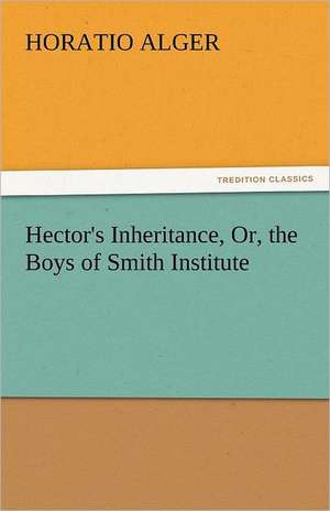 Hector's Inheritance, Or, the Boys of Smith Institute de Horatio Alger