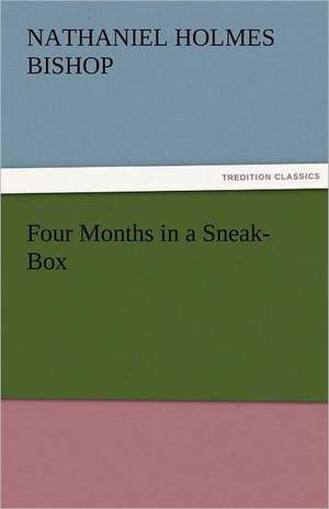 Four Months in a Sneak-Box de Nathaniel H. (Nathaniel Holmes) Bishop