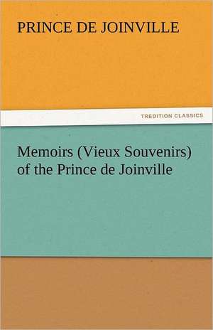 Memoirs (Vieux Souvenirs) of the Prince de Joinville de Prince De Joinville