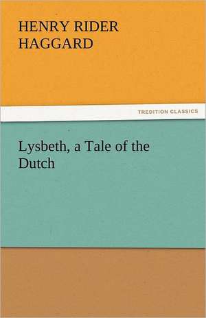 Lysbeth, a Tale of the Dutch de Henry Rider Haggard