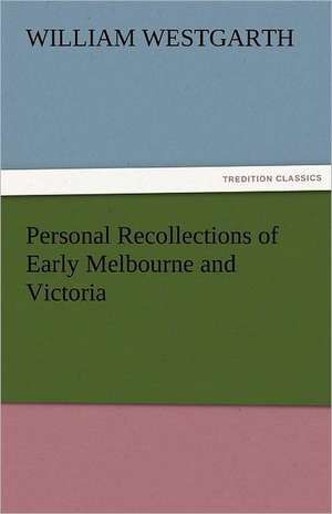 Personal Recollections of Early Melbourne and Victoria de William Westgarth