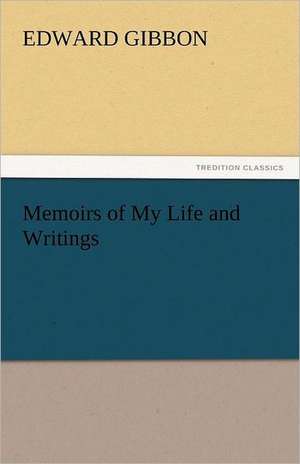 Memoirs of My Life and Writings de Edward Gibbon