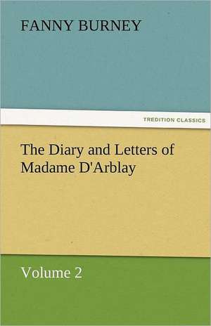 The Diary and Letters of Madame D'Arblay - Volume 2 de Fanny Burney