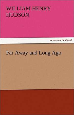 Far Away and Long Ago de W. H. (William Henry) Hudson