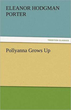 Pollyanna Grows Up de Eleanor H. (Eleanor Hodgman) Porter