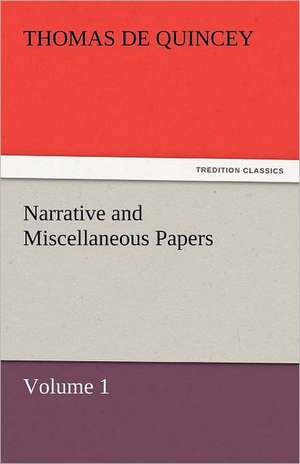 Narrative and Miscellaneous Papers - Volume 1 de Thomas De Quincey