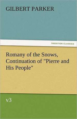 Romany of the Snows, Continuation of Pierre and His People, V3: A Brief Historical Sketch of England de Gilbert Parker