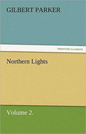 Northern Lights, Volume 2. de Gilbert Parker