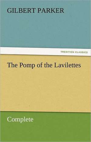 The Pomp of the Lavilettes, Complete de Gilbert Parker