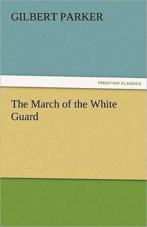 The March of the White Guard de Gilbert Parker