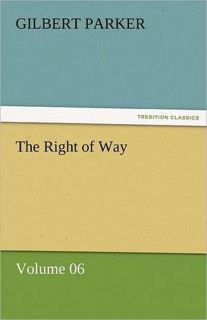 The Right of Way - Volume 06 de Gilbert Parker