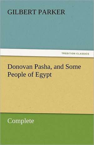 Donovan Pasha, and Some People of Egypt - Complete de Gilbert Parker