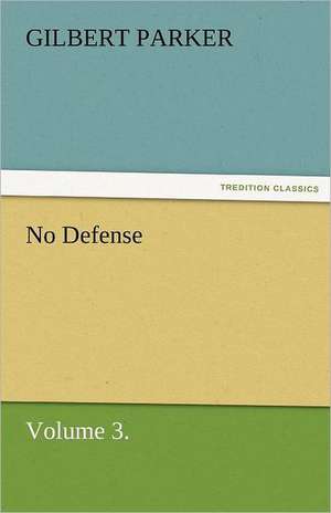 No Defense, Volume 3. de Gilbert Parker