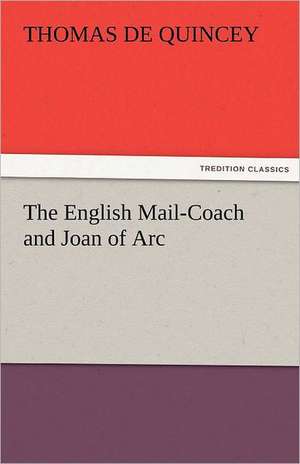 The English Mail-Coach and Joan of Arc de Thomas De Quincey