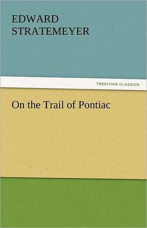 On the Trail of Pontiac de Edward Stratemeyer