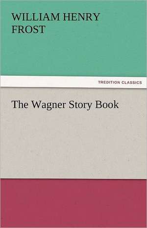 The Wagner Story Book de William Henry Frost