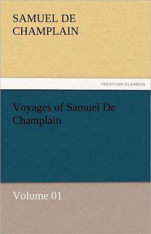 Voyages of Samuel de Champlain - Volume 01: From the Earliest Period to the Emancipation of the Catholics - Volume 2 de Samuel de Champlain